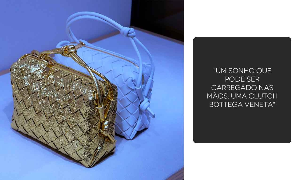 Montagem com imagem de bolsas Bottega Veneta com a frase "Um sonho que pode ser carregado nas mãos: uma clutch Bottega Veneta".