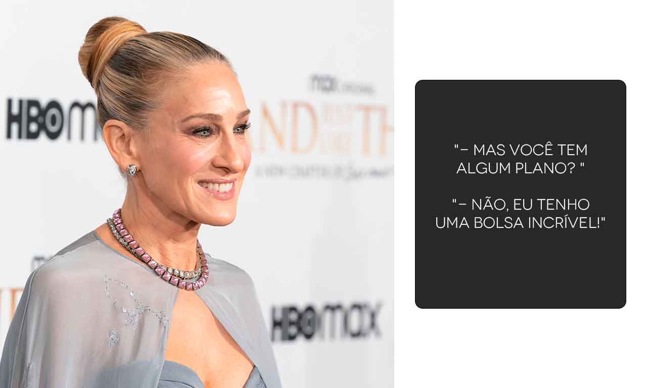 Montagem com foto da atriz Sarah Jessica Parker com a frase  "Mas você tem algum plano?" "- Não, eu tenho uma bolsa incrível "